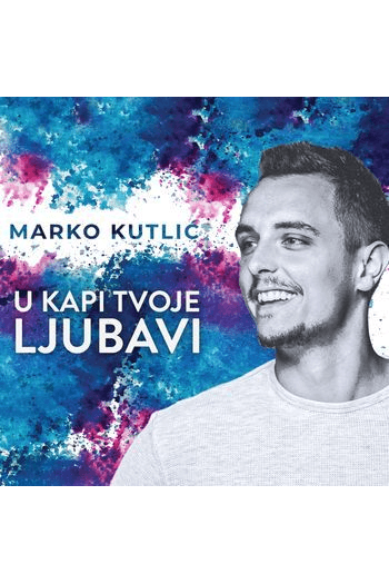 Kutlić, Marko – U kapi tvoje ljubavi (CD) glazbeno izdanje