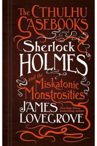 Sherlock Holmes and the Miskatonic Monstrosities (Cthulhu Casebooks #02) - naslovnica
