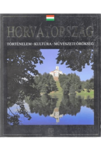 Hrvatska : povijest, kultura i umjetnička baština - mađarski - naslovnica