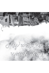 My world is upside down