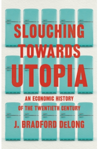 Slouching Towards Utopia: An Economic History of the Twentieth Century - naslovnica