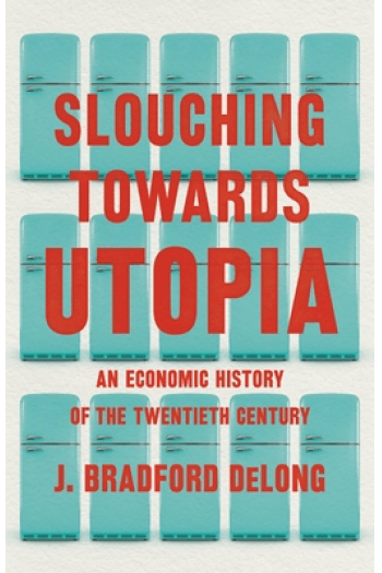 Slouching Towards Utopia: An Economic History of the Twentieth Century - naslovnica