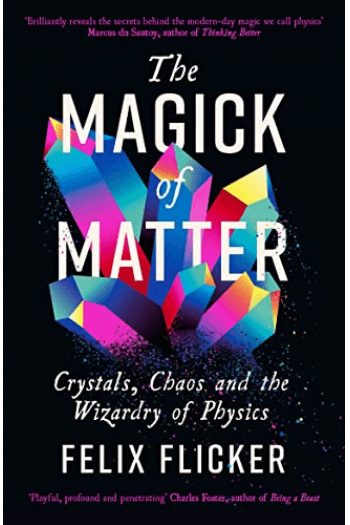 The Magick of Matter: Crystals, Chaos and the Wizardry of Physics - naslovnica
