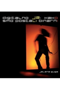 Digitalno ja: Kako smo postali binarni - naslovnica