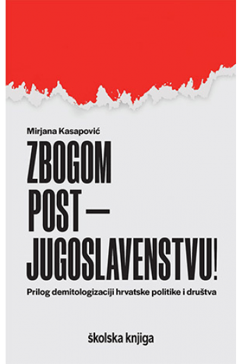 Zbogom postjugoslavenstvu! - Prilog demitologizaciji hrvatske politike i društva - naslovnica