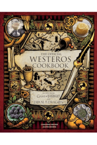 The Official Westeros Cookbook: Recipes From Game Of Thrones And House Of The Dragon