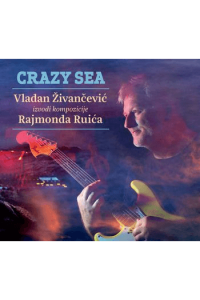 Vladan Živančević izvodi kompozicije Rajmonda Rujića - Crazy Sea CD - omot