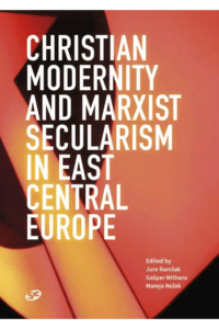 Christian Modernity and Marxist Secularism in East Central Europe