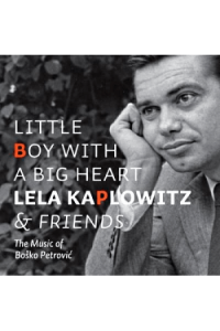 Kaplowitz, Lela - Little Boy With A Big Heart-Music Of Boško Petrović CD - omot