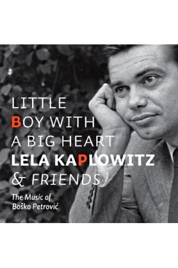 Kaplowitz, Lela - Little Boy With A Big Heart-Music Of Boško Petrović CD - omot