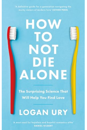 How to Not Die Alone The Surprising Science That Will Help You Find Love - naslovnica