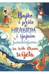 Bajke i priče o hrabrim i sjajnim  junakinjama sa svih strana svijeta - naslovnica