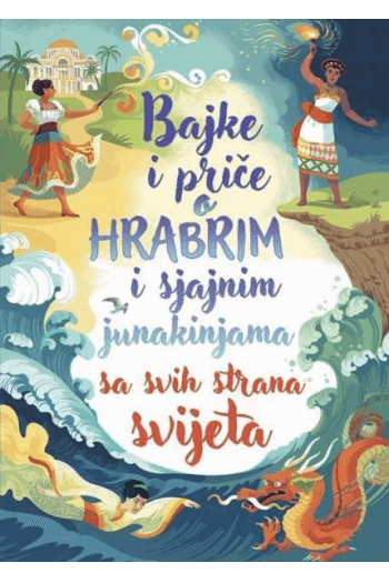 Bajke i priče o hrabrim i sjajnim  junakinjama sa svih strana svijeta - naslovnica