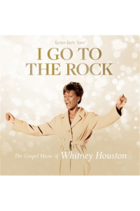 I Go To The Rock: The Gospel Music Of Whitney Houston