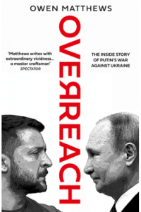 Overreach: The Inside Story of Putin and Russia’s War Against Ukraine