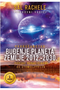 Proročanstvo: Buđenje Planeta Zemlje 2012.-2030.- Poruke Kanalizirane Od Utemeljitelja (2.Izdanje) - naslovnica