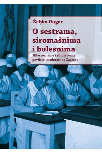 O sestrama, siromašnima i bogatima. Slike socijalne i zdravstvene povijesti međuratnog Zagreba - naslovnica