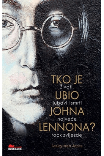 Tko je ubio Johna Lennona? - Životi, ljubavi i smrti najveće rock zvijezde - naslovnica