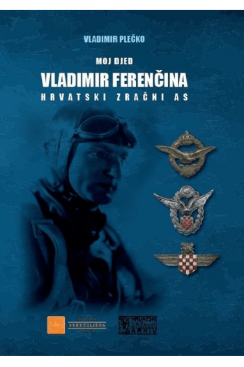 Moj djed Vladimir Ferenčina - Hrvatski zračni as - naslovnica