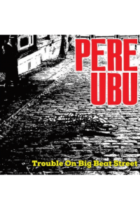 Pere Ubu - Trouble On Big Beat Street LP - omot