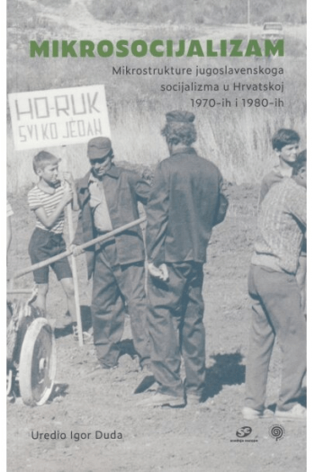 Mikrosocijalizam - mikrostrukture jugoslavenskoga socijalizma u Hrvatskoj 1970-tih i 1980-ih - naslovnica