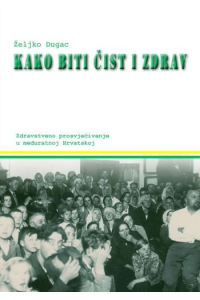 Kako biti čist i zdrav - Zdravstveno prosvjećivanje u međuratnoj Hrvatskoj - naslovnica