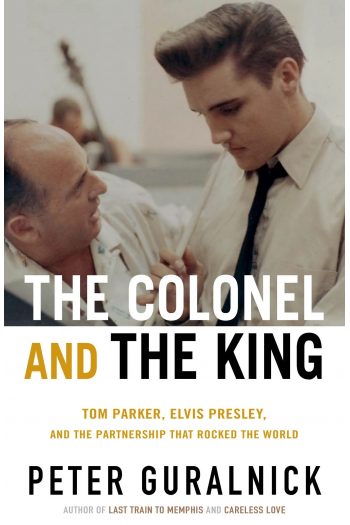 The Colonel and the King - Tom Parker, Elvis Presley and the Partnership That Rocked the World - naslovnica