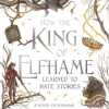 How the King of Elfhame Learned to Hate Stories - naslovnica