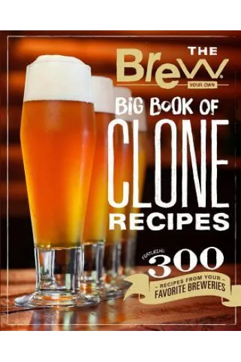The Brew Your Own Big Book of Clone Reci Featuring 300 Homebrew Recipes from Your Favorite Breweries (Kuharica) - naslovnica