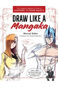 Draw Like a Mangaka The Complete Beginners Guide to Learning to Draw Manga - naslovnica