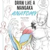 Draw Like a Mangaka: Anatomy A Comprehensive Anatomical Reference - Master Anatomy, Figure Drawing and Poses - naslovnica