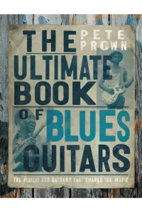 The Ultimate Book of Blues Guitar Legend The Players and Guitars That Shaped the Music - naslovnica