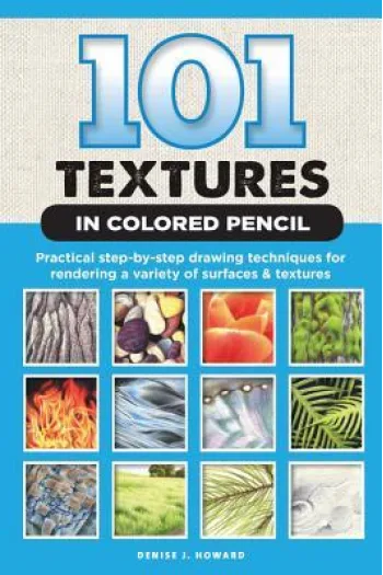 101 Textures in Colored Pencil Practical step-by-step drawing techniques for rendering a variety of surfaces & - naslovnica