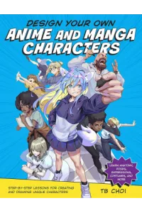 Design Your Own Anime and Manga Character Step-by-Step Lessons for Creating and Drawing Unique Characters - Learn Anatomy - naslovnica