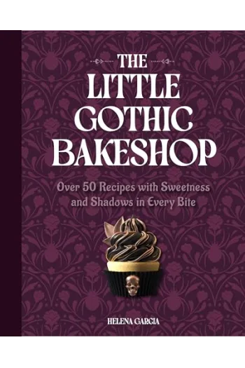 The Little Gothic Bakeshop Over 50 Recipes with Sweetness and Shadows in Every Bite (Kuharica) - naslovnica