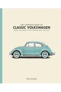 The Complete Book of Classic Volkswagens Beetles, Microbuses, Things, Karmann Ghias, and More - naslovnica