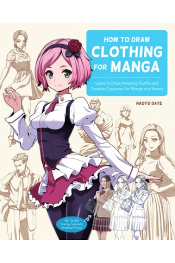 How to Draw Clothing for Manga Learn to Draw Amazing Outfits and Creative Costumes for Manga and Anime - naslovnica