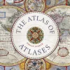 The Atlas of Atlases: Exploring the most important atlases in history and the cartographers who made them - naslovnica