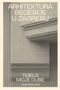 Arhitektura secesije u Zagrebu - Tijelo moje duše - naslovnica
