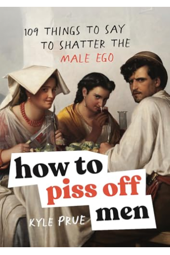 How to Piss Off Men 109 Things to Say to Shatter the Male Ego - naslovnica